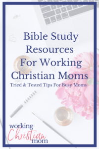 Bible Study resources for working Christian moms. Busy moms Bible study trips & tricks.